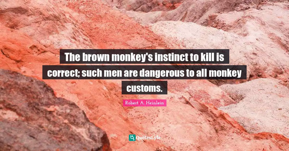 The brown monkey's instinct to kill is correct; such men are dangerous to all monkey customs.