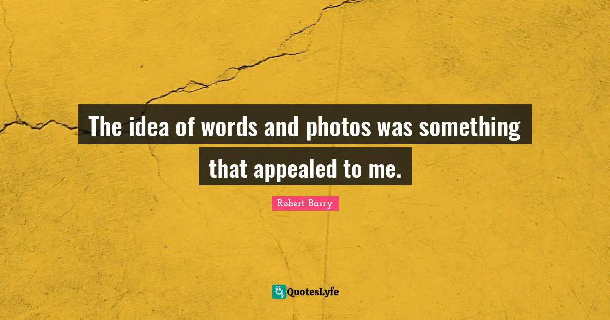 The idea of words and photos was something that appealed to me.