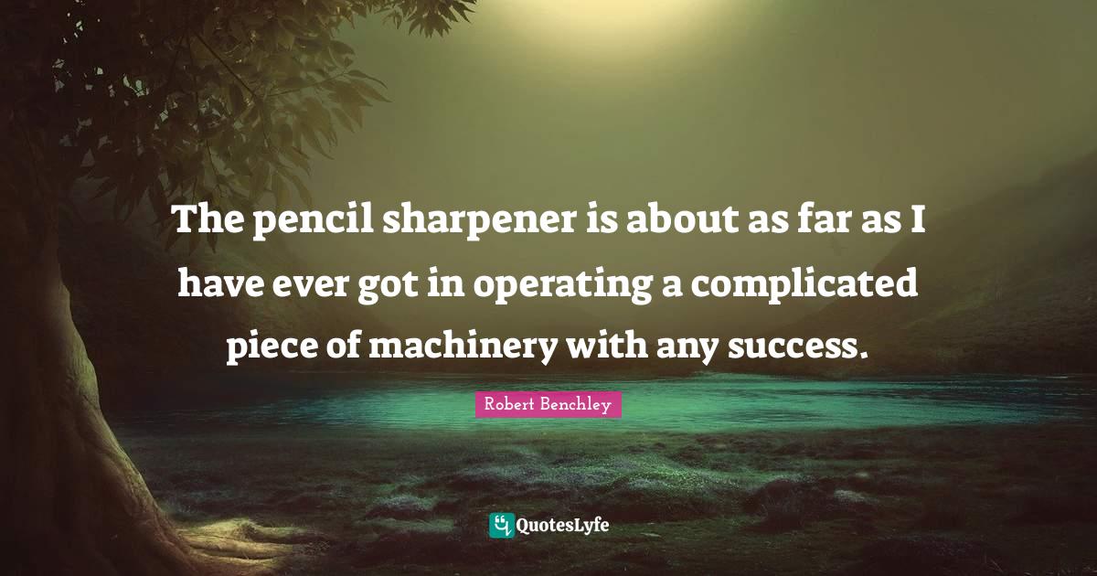 The pencil sharpener is about as far as I have ever got in operating a