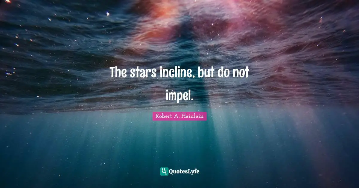 The stars incline, but do not impel.