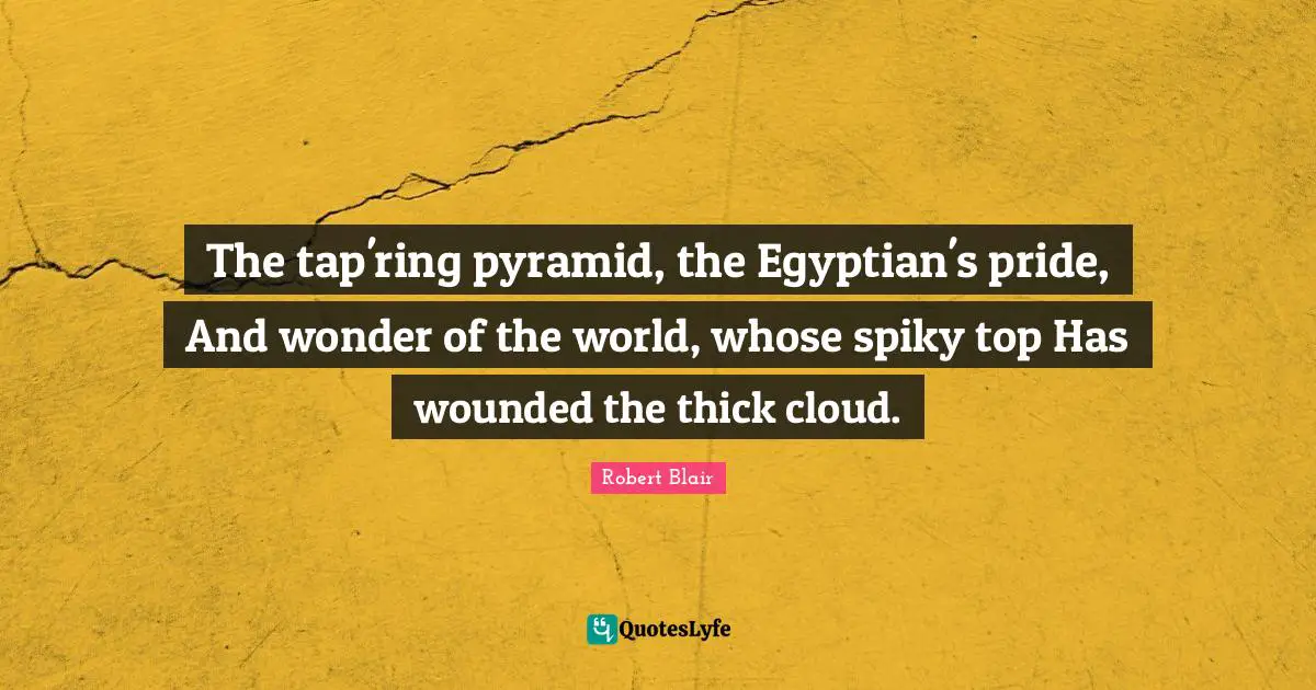 Egyptian Quotes: "The tap'ring pyramid, the Egyptian's pride, And wonder of the world, whose spiky top Has wounded the thick cloud."