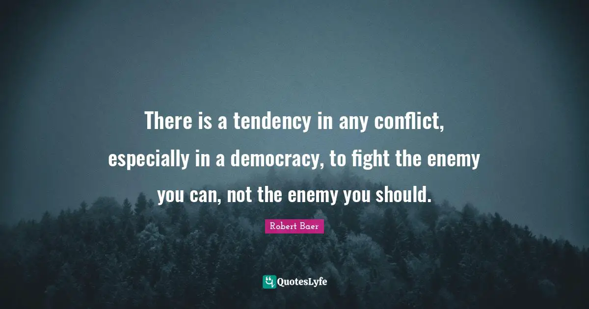 There is a tendency in any conflict, especially in a democracy, to fight the enemy you can, not the enemy you should.