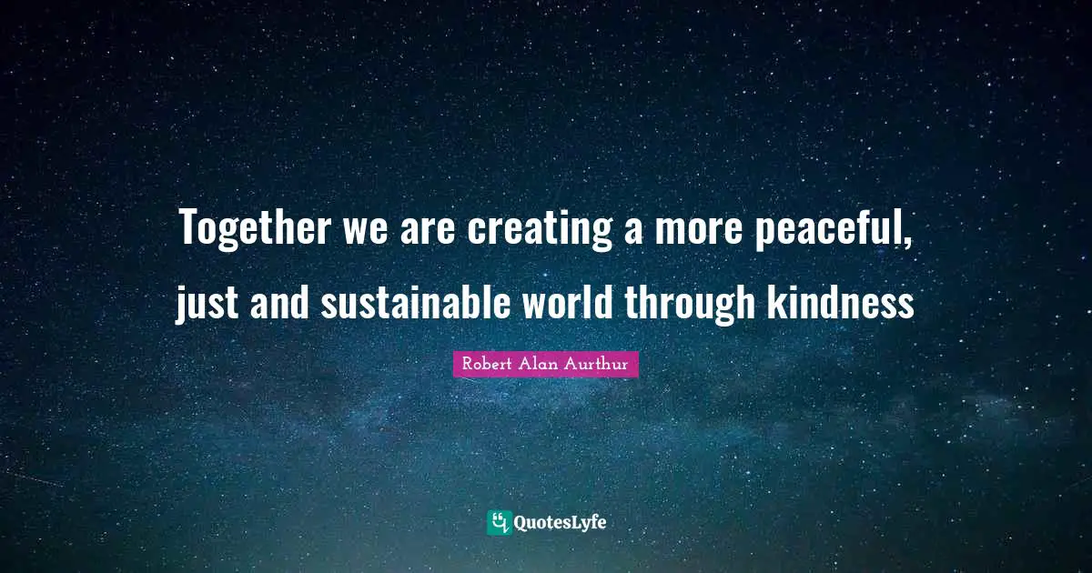 Together we are creating a more peaceful, just and sustainable world through kindness