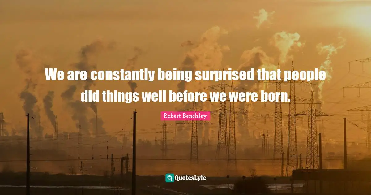 We are constantly being surprised that people did things well before we were born.