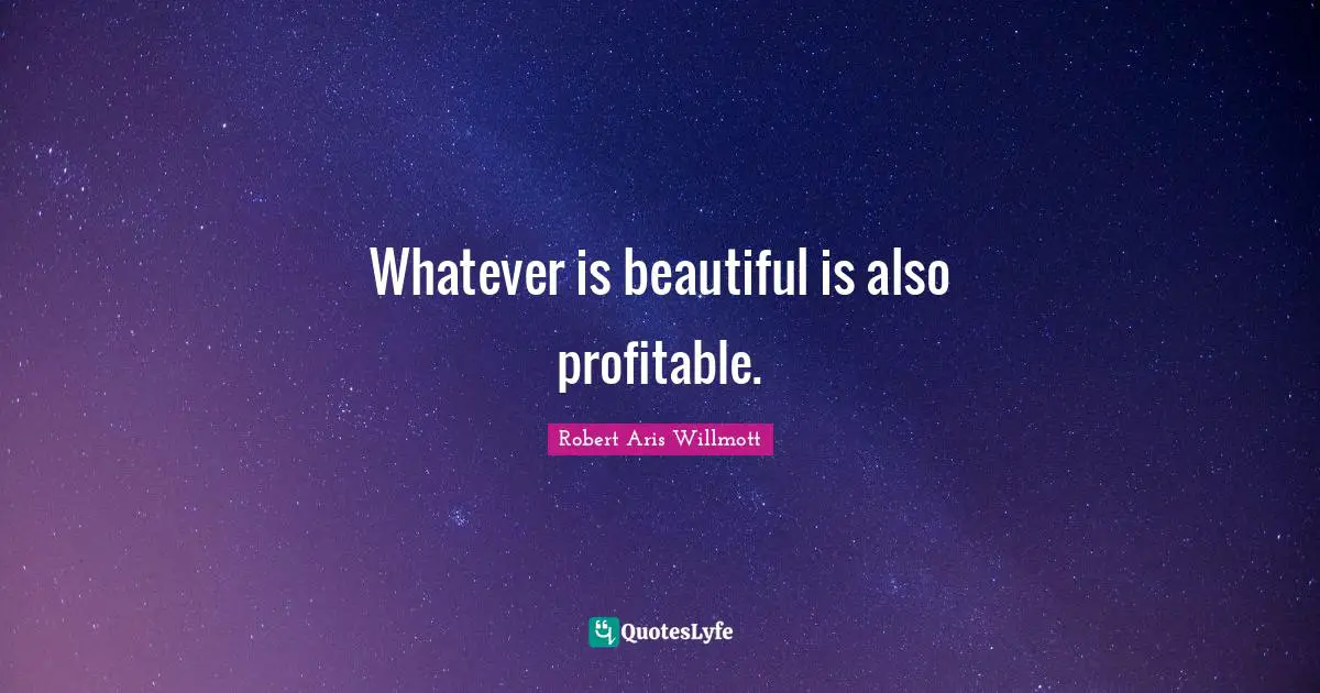 Whatever is beautiful is also profitable.