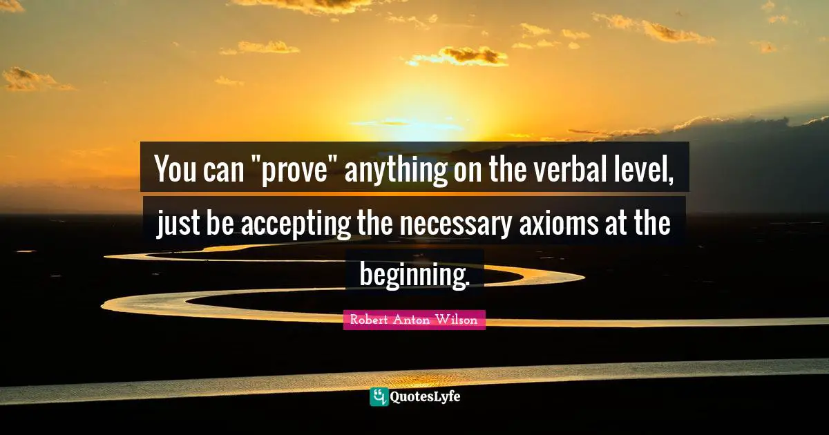 You can "prove" anything on the verbal level, just be accepting the necessary axioms at the beginning.