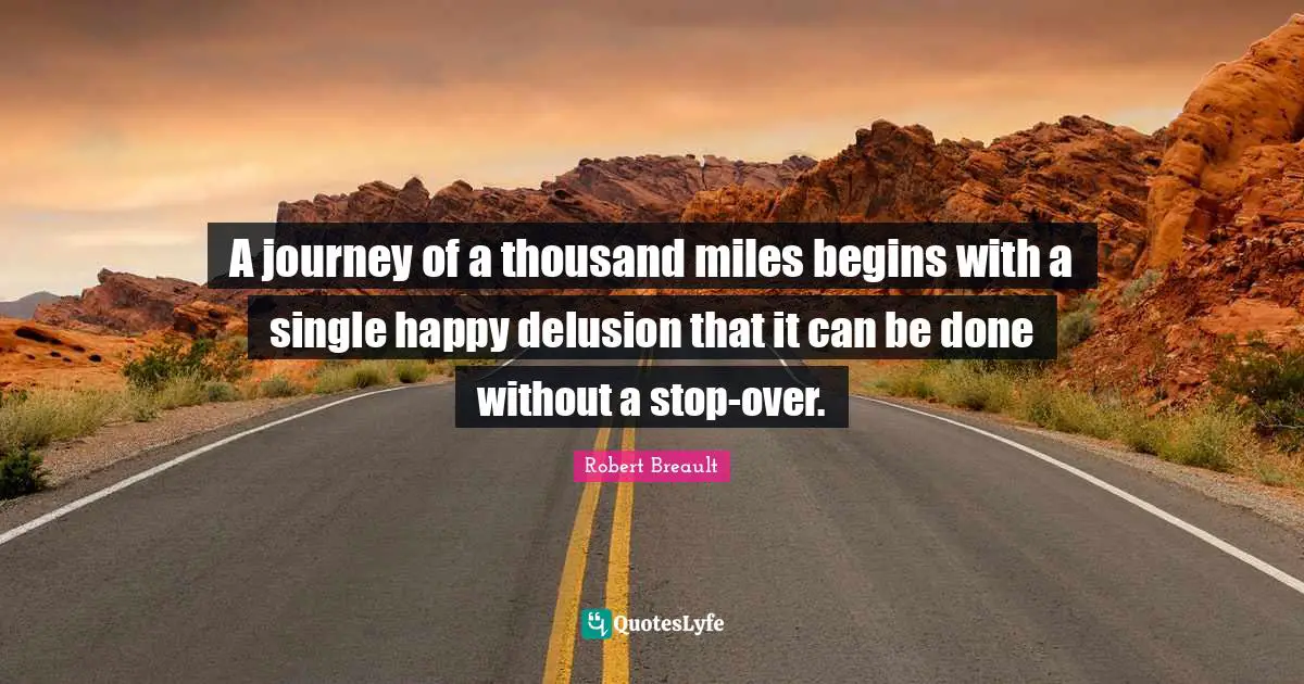 A journey of a thousand miles begins with a single happy delusion that it can be done without a stop-over.