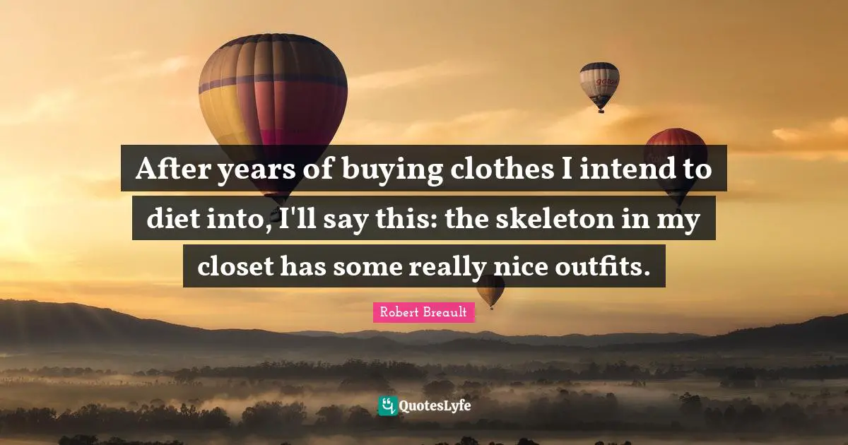 After years of buying clothes I intend to diet into, I'll say this: the skeleton in my closet has some really nice outfits.