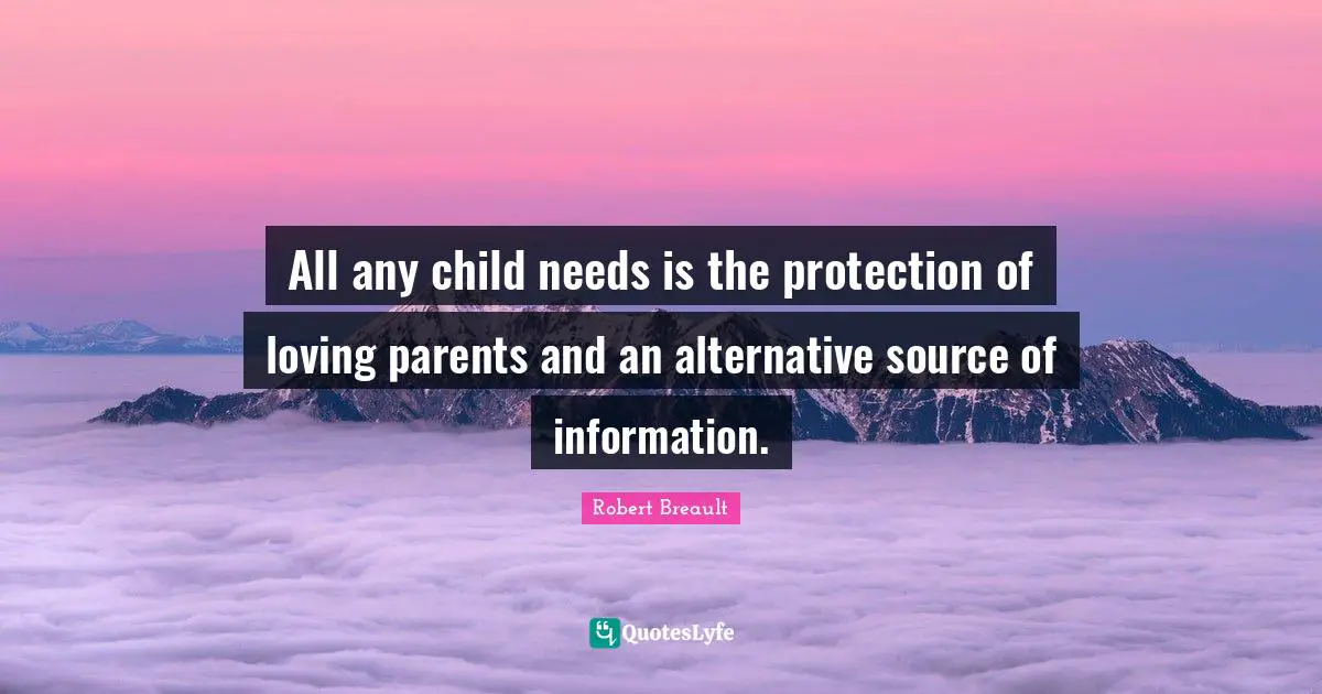 All any child needs is the protection of loving parents and an alternative source of information.