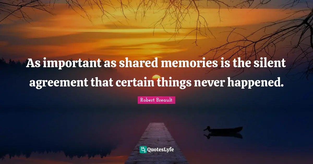 As important as shared memories is the silent agreement that certain things never happened.