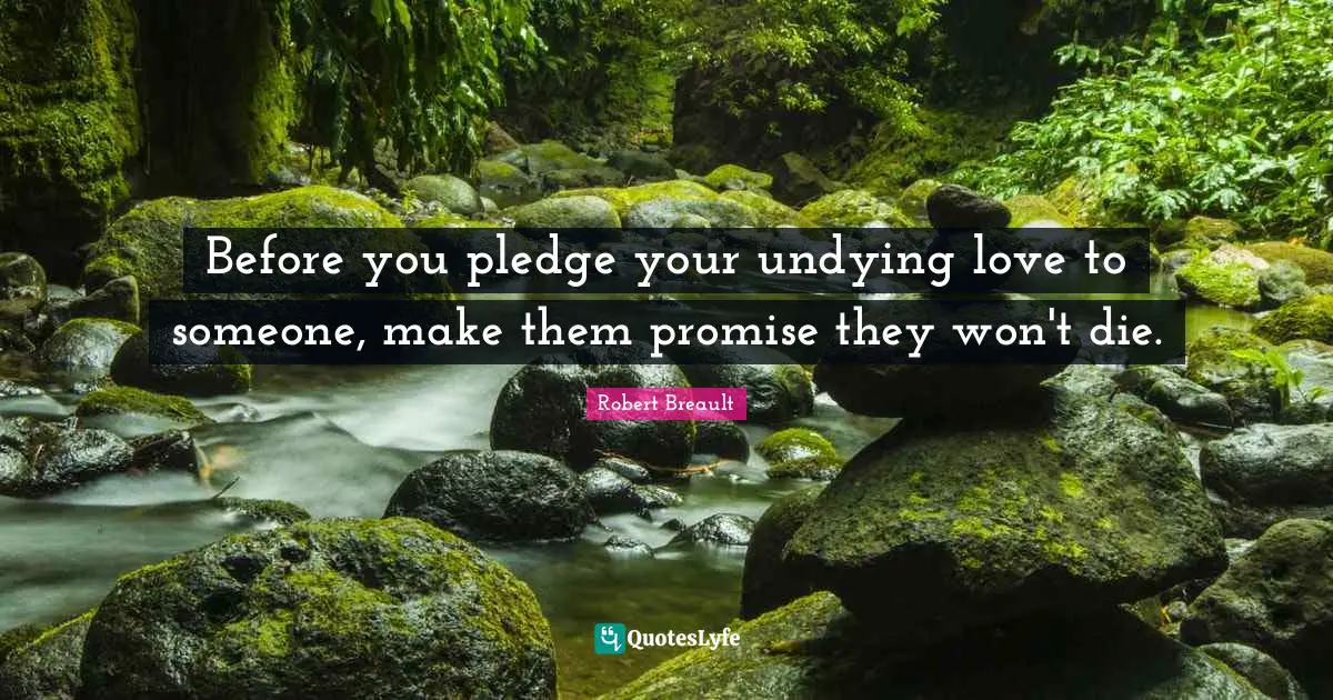 Before you pledge your undying love to someone, make them promise they won't die.