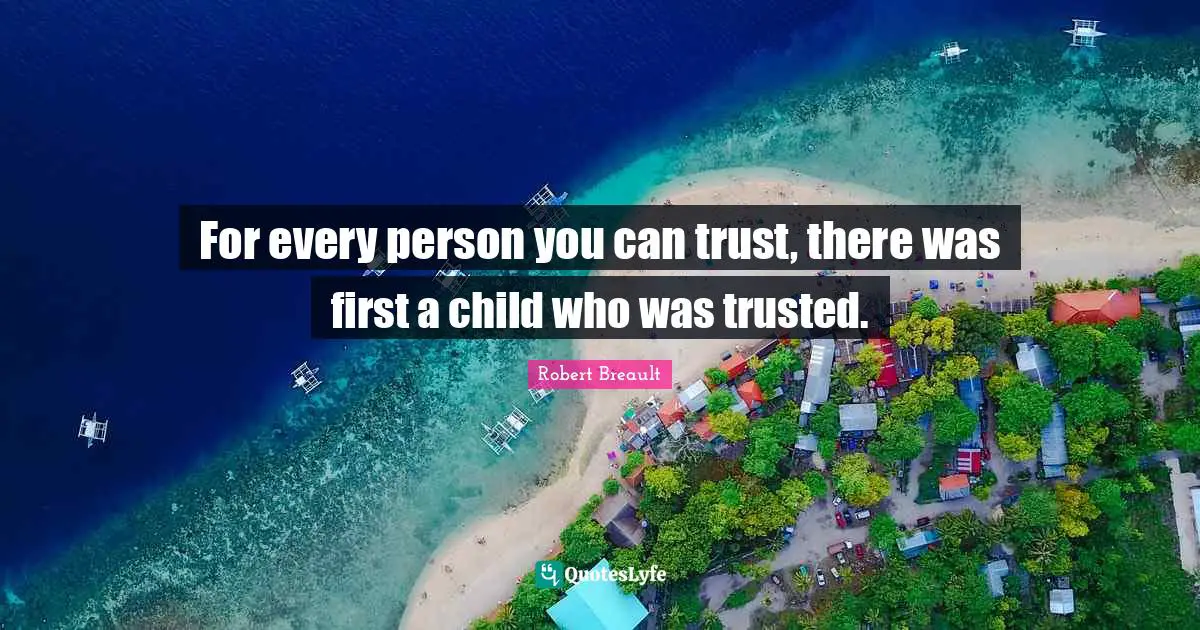 For every person you can trust, there was first a child who was trusted.