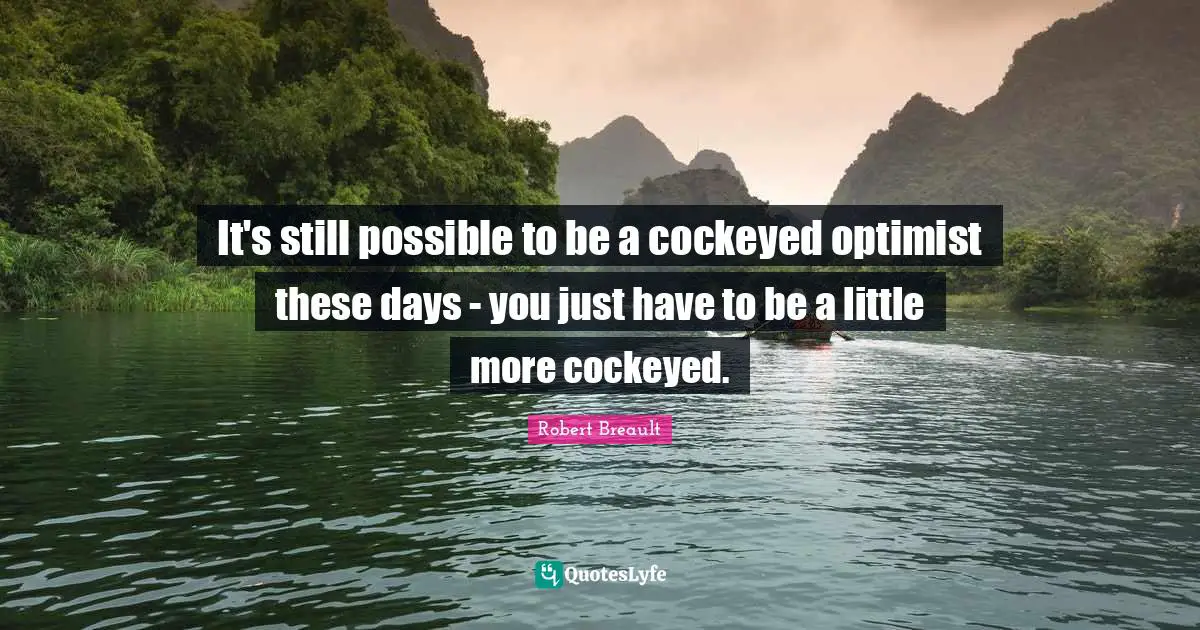 It's still possible to be a cockeyed optimist these days - you just have to be a little more cockeyed.
