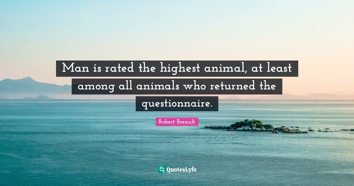Man is rated the highest animal, at least among all animals who returned the questionnaire.