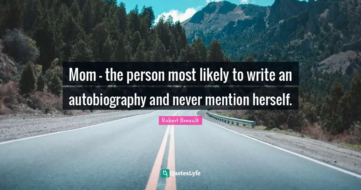 Mom - the person most likely to write an autobiography and never mention herself.