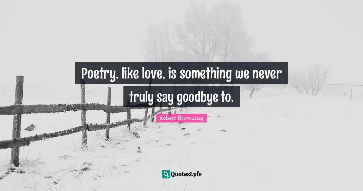 Poetry, like love, is something we never truly say goodbye to.