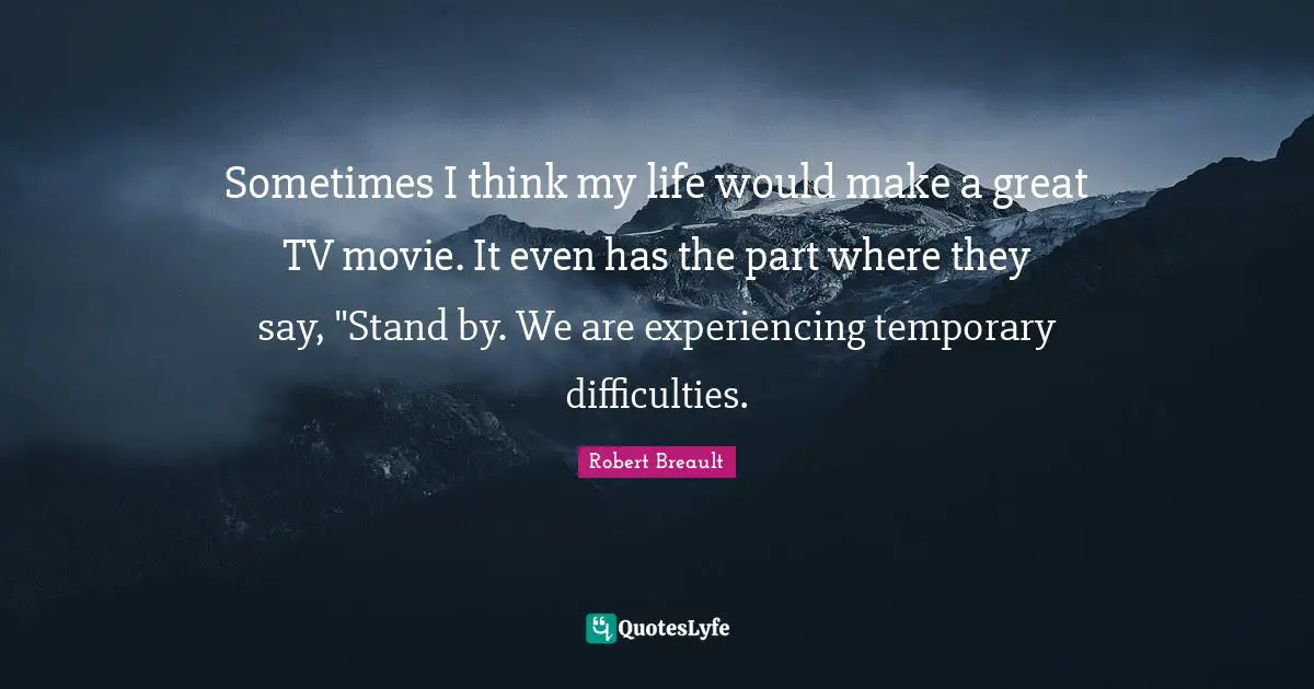 Sometimes I think my life would make a great TV movie. It even has the part where they say, "Stand by. We are experiencing temporary difficulties.