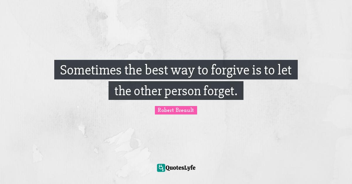 Sometimes the best way to forgive is to let the other person forget.