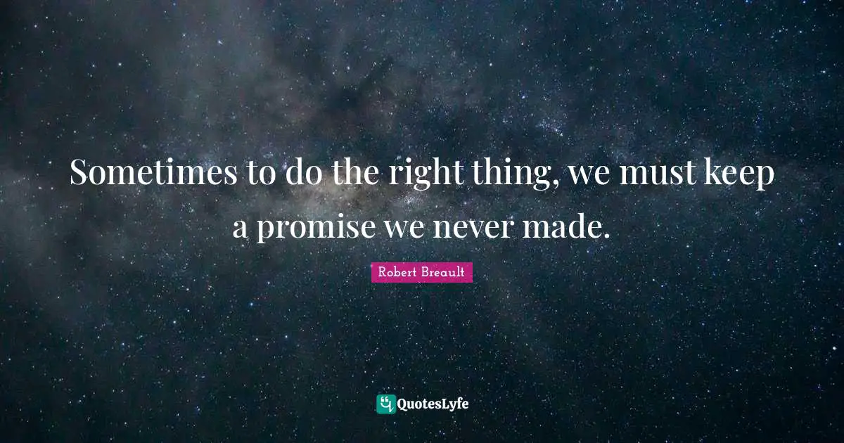 Sometimes to do the right thing, we must keep a promise we never made.
