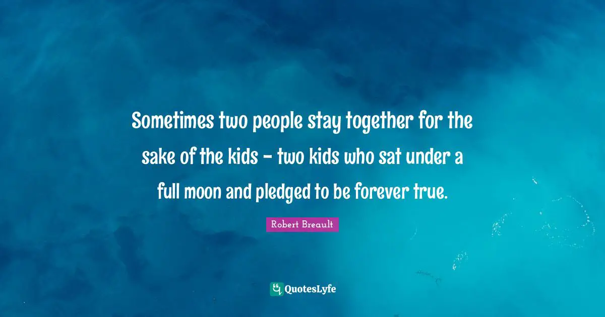Sometimes two people stay together for the sake of the kids - two kids who sat under a full moon and pledged to be forever true.