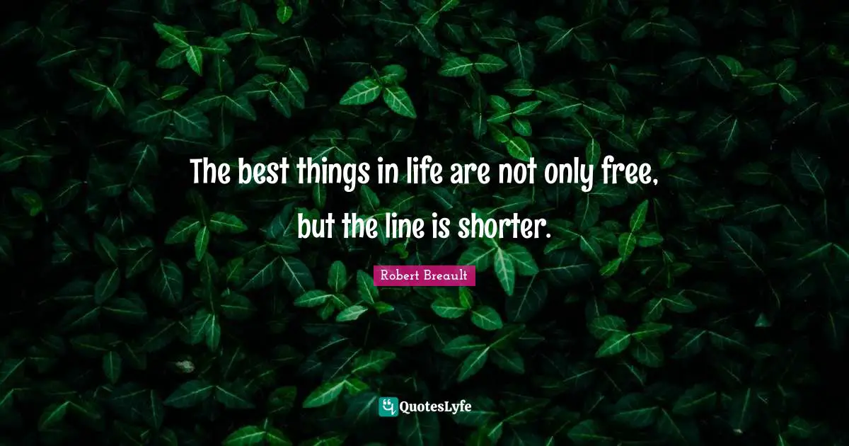 Best Things In Life Quotes: "The best things in life are not only free, but the line is shorter."