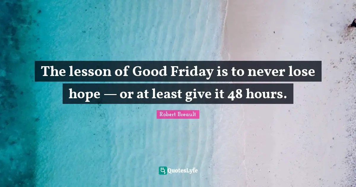 The lesson of Good Friday is to never lose hope — or at least give it 48 hours.