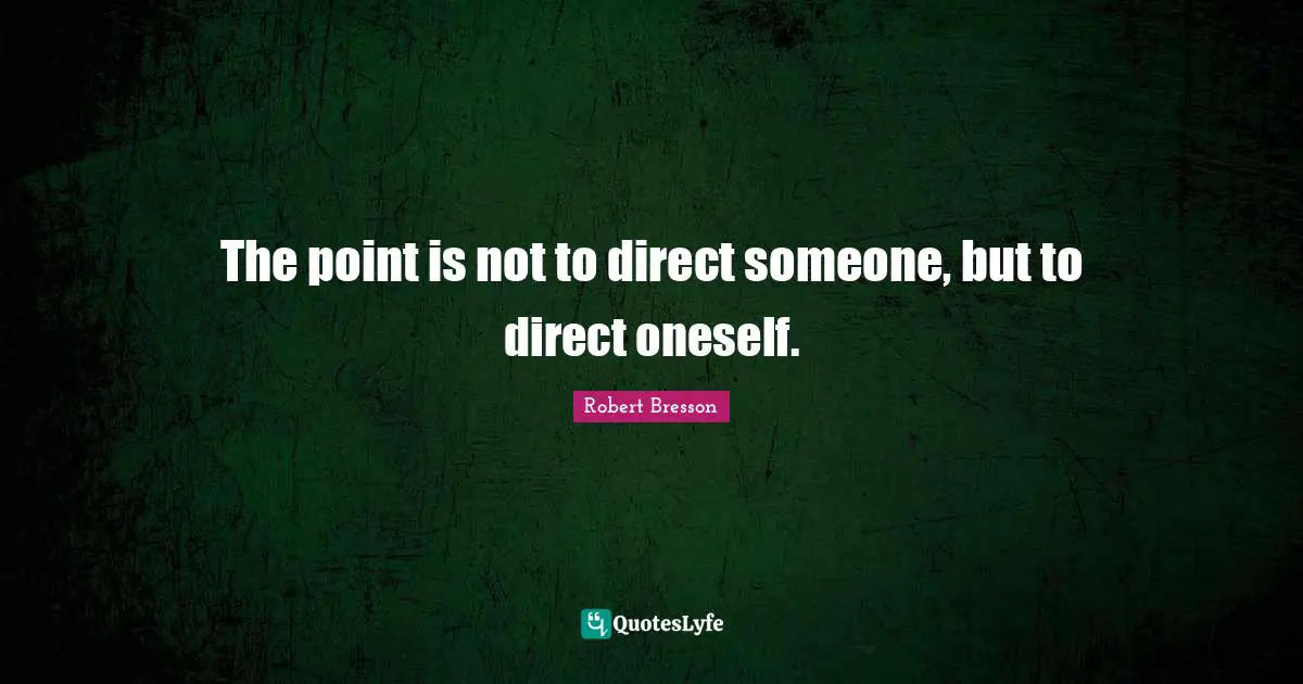 The point is not to direct someone, but to direct oneself.