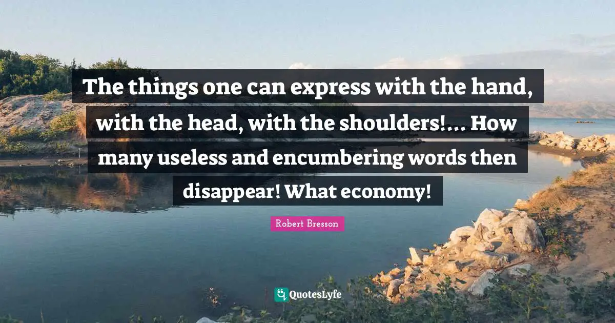 Shoulders Quotes: "The things one can express with the hand, with the head, with the shoulders!... How many useless and encumbering words then disappear! What economy!"