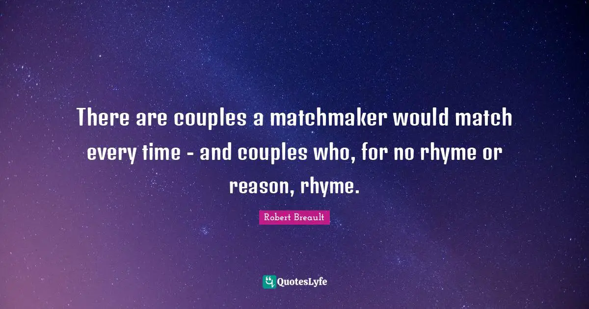 There are couples a matchmaker would match every time - and couples who, for no rhyme or reason, rhyme.