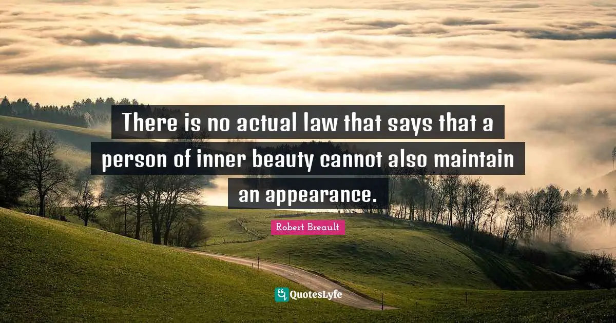 There is no actual law that says that a person of inner beauty cannot also maintain an appearance.