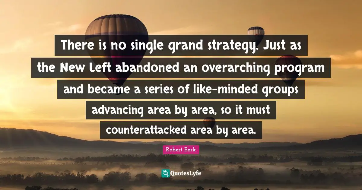 There is no single grand strategy. Just as the New Left abandoned an overarching program and became a series of like-minded groups advancing area by area, so it must counterattacked area by area.
