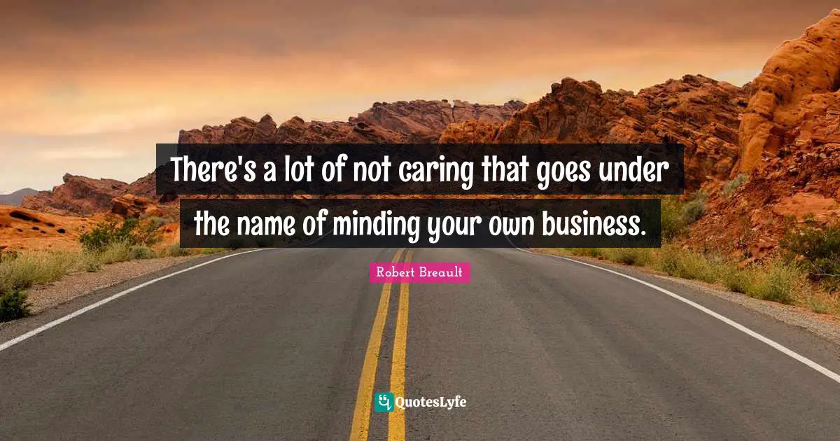 There's a lot of not caring that goes under the name of minding your own business.