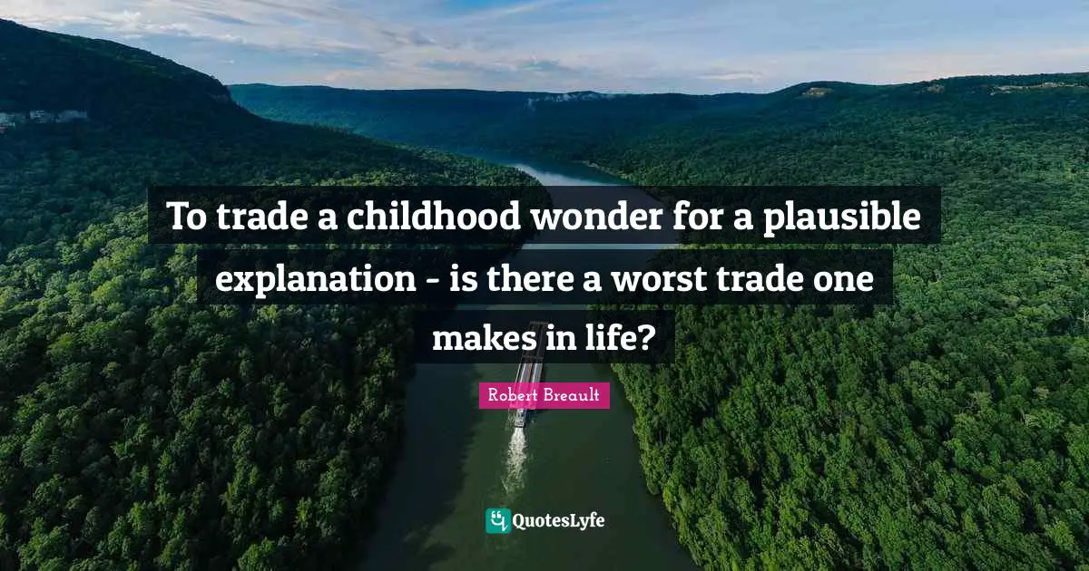 To trade a childhood wonder for a plausible explanation - is there a worst trade one makes in life?