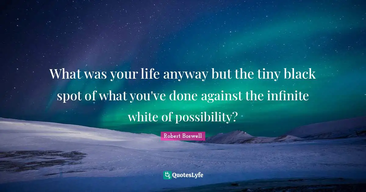 Mr Tiny Quotes: "What was your life anyway but the tiny black spot of what you've done against the infinite white of possibility?"
