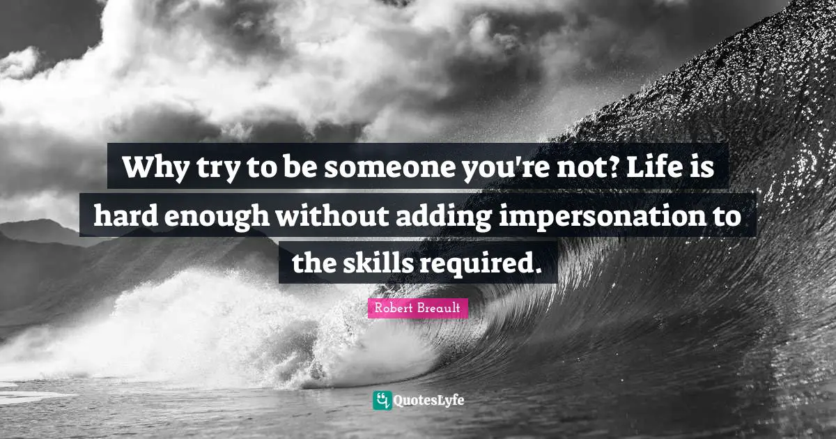 Life Is Hard Quotes: "Why try to be someone you're not? Life is hard enough without adding impersonation to the skills required."