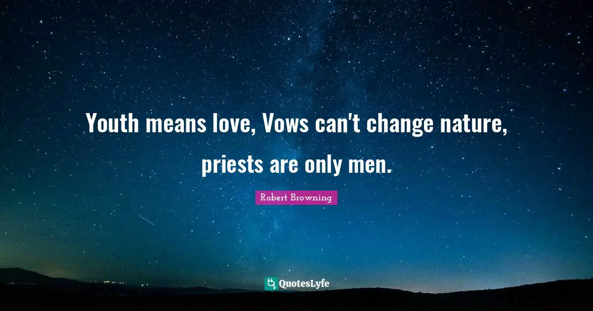 Youth means love, Vows can't change nature, priests are only men.
