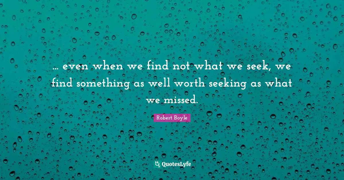 Wells Quotes: "... even when we find not what we seek, we find something as well worth seeking as what we missed."