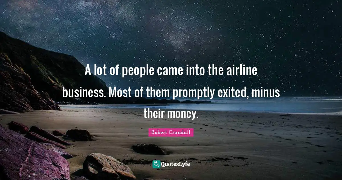 A lot of people came into the airline business. Most of them promptly exited, minus their money.