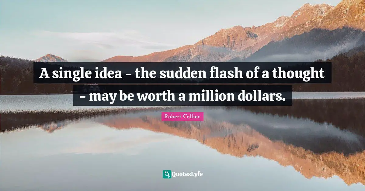 K.S. Collier Quotes: "A single idea - the sudden flash of a thought - may be worth a million dollars."