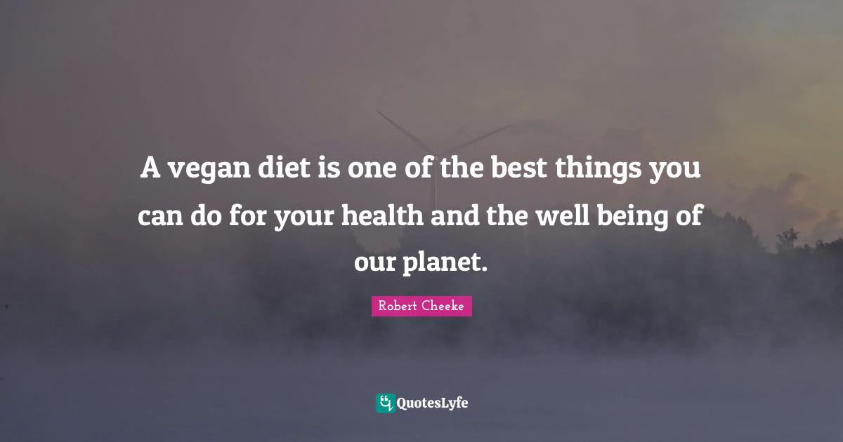 A vegan diet is one of the best things you can do for your health and the well being of our planet.