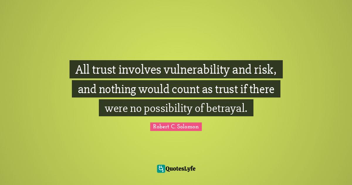All trust involves vulnerability and risk, and nothing would count as