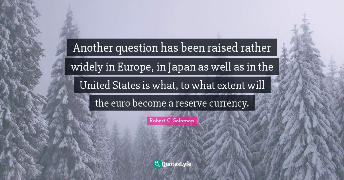 Another question has been raised rather widely in Europe, in Japan as well as in the United States is what, to what extent will the euro become a reserve currency.