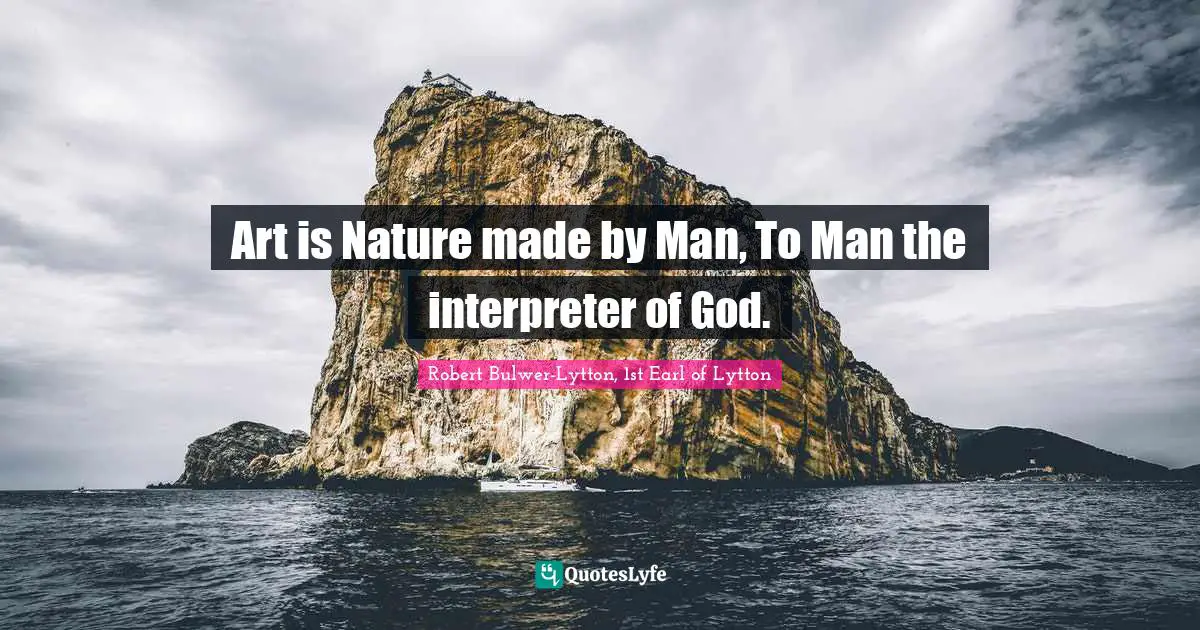 Interpreter Quotes: "Art is Nature made by Man, To Man the interpreter of God."
