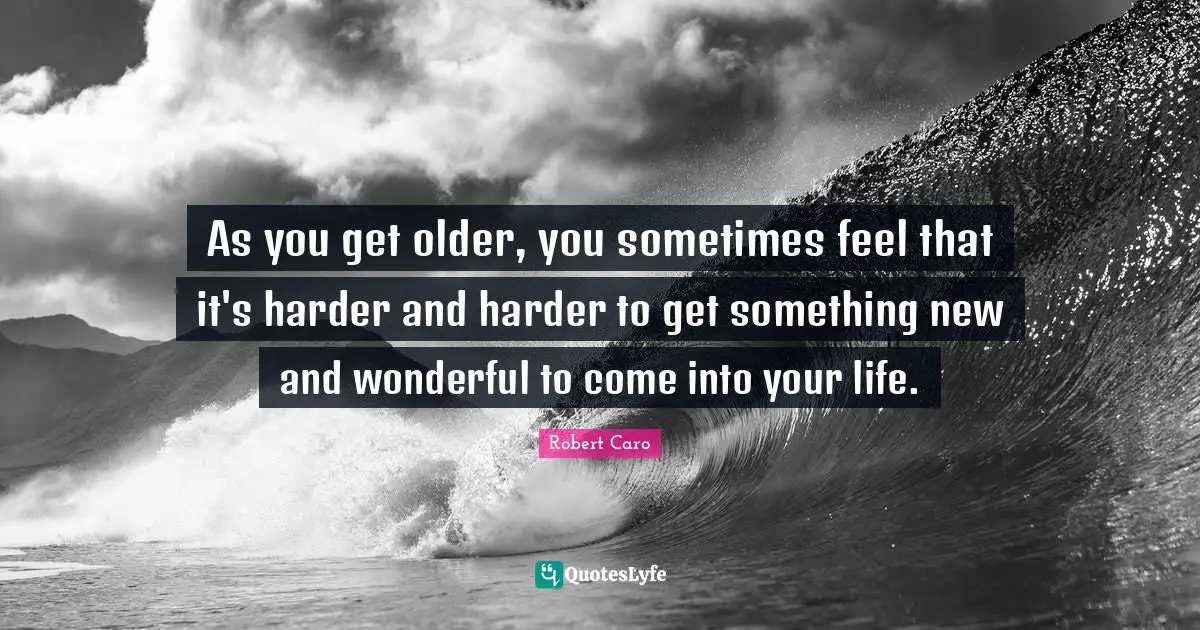 As you get older, you sometimes feel that it's harder and harder to get something new and wonderful to come into your life.