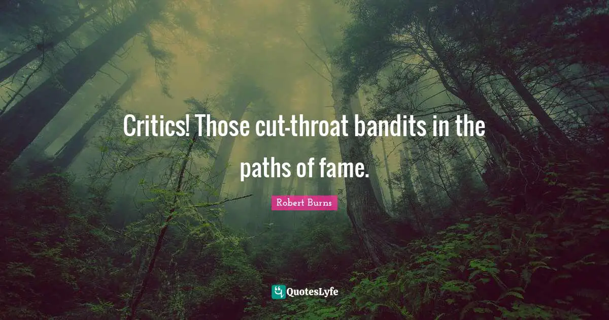Throat Quotes: "Critics! Those cut-throat bandits in the paths of fame."