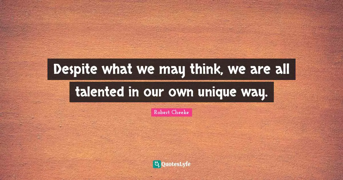 Despite what we may think, we are all talented in our own unique way.