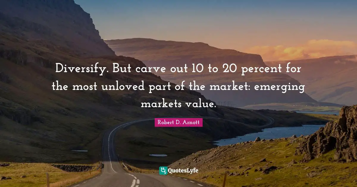 Diversify. But carve out 10 to 20 percent for the most unloved part of the market: emerging markets value.