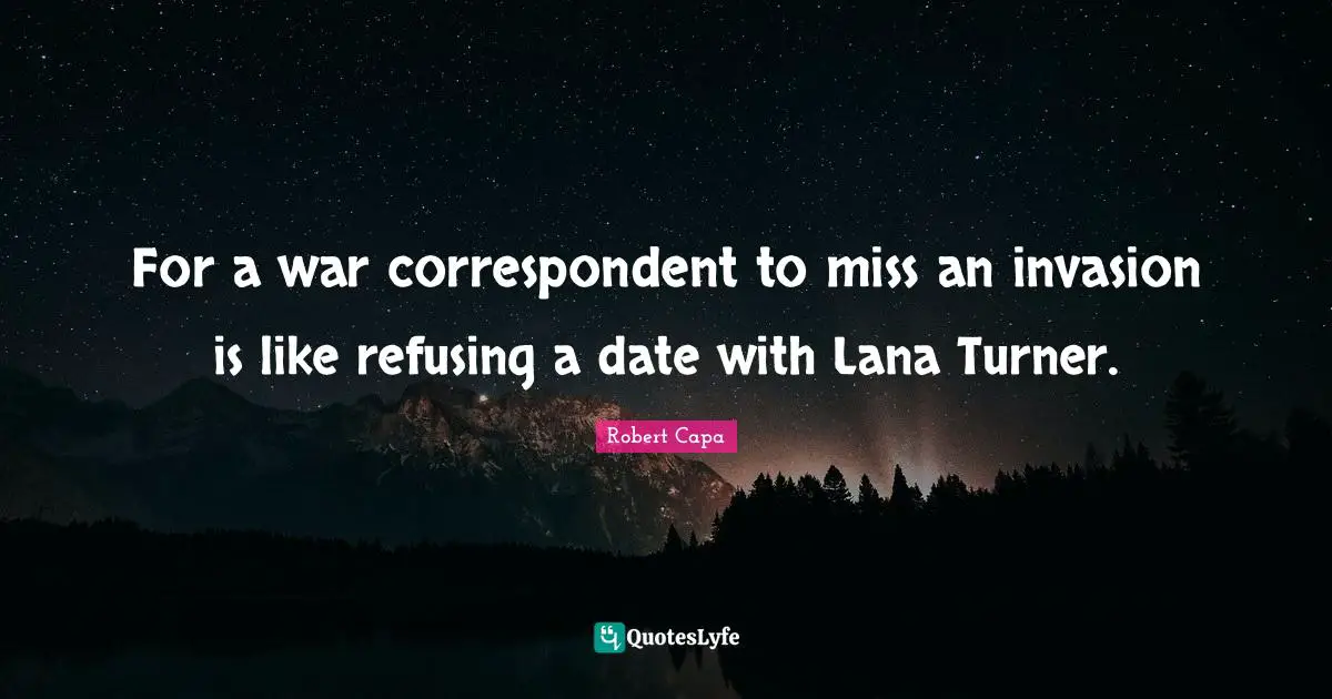 For a war correspondent to miss an invasion is like refusing a date with Lana Turner.