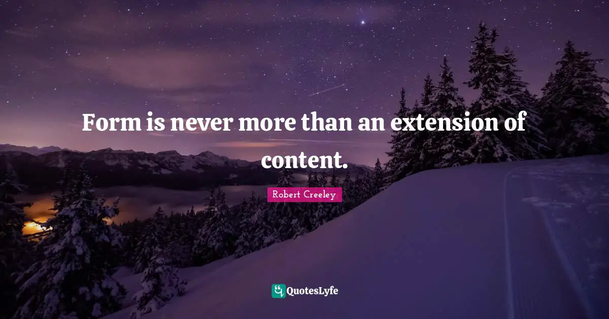 Form is never more than an extension of content.