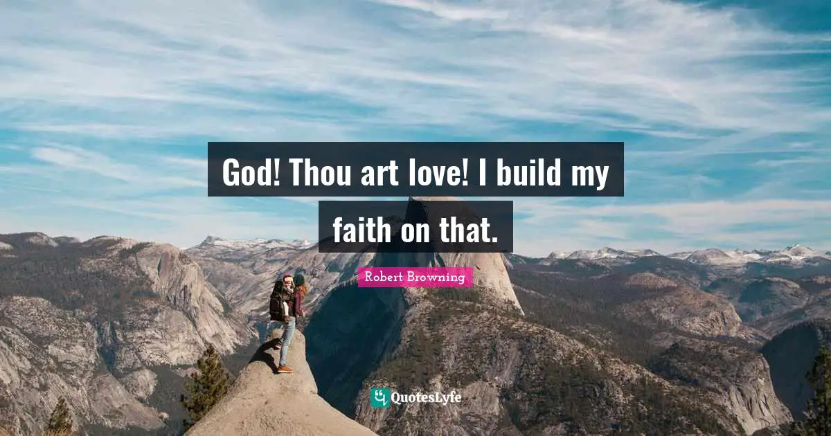 God! Thou art love! I build my faith on that.... Quote by Robert ...